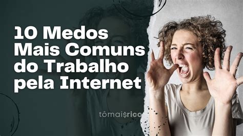 Medo De Trabalhar Pela Internet 10 Medos Mais Comuns