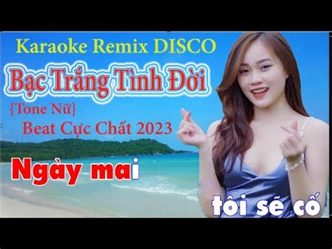 Bạc Trắng Tình Đời Karaoke Remix DISCO Tone Nữ Thà là bỏ đi hết ta làm