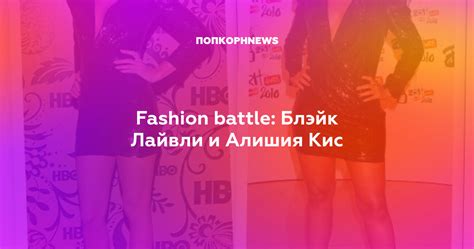Fashion battle: Блэйк Лайвли и Алишия Кис