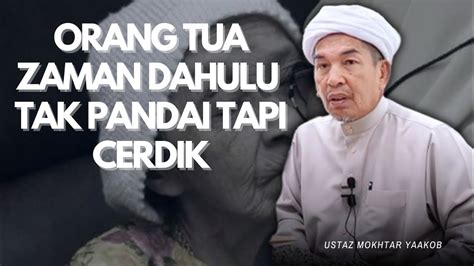 Orang Tua Tua Zaman Dahulu Tak Pandai Tapi Cerdik Ustaz Mokhtar