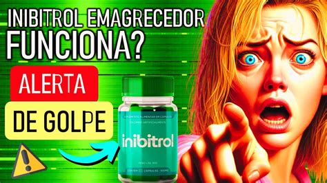 INIBITROL EMAGRECEDOR FUNCIONA ALERTA DE GOLPE Inibitrol Vale A