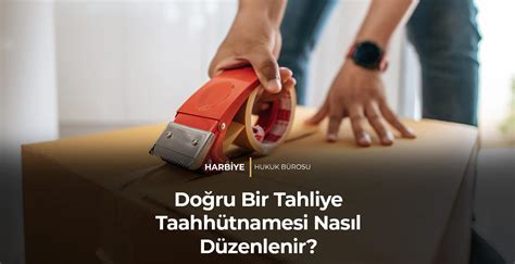 Doğru Bir Tahliye Taahhütnamesi Nasıl Düzenlenir Harbiye Hukuk