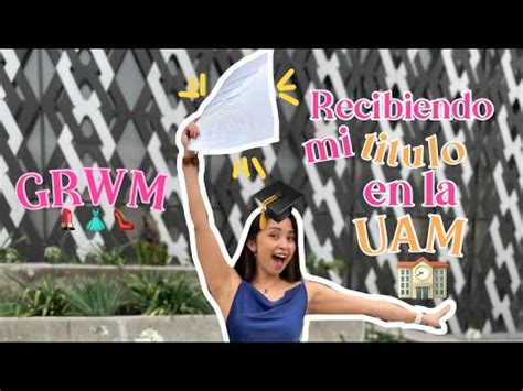 Acompáñenme a recibir mi título de la UAM GRWM y respondiendo