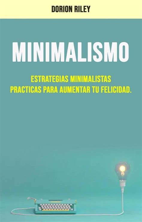 Minimalismo Estrategias Minimalistas Practicas Para Aumentar Tu