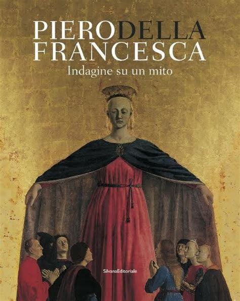 Piero Della Francesca Indagine Su Un Mito Libro Silvana