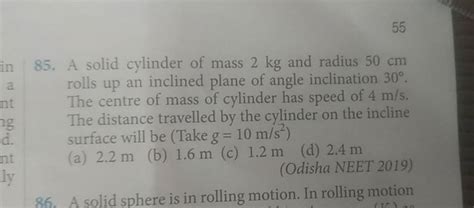 55 85 A Solid Cylinder Of Mass 2 Kg And Radius 50 Cm Rolls Up An Incline