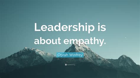 Oprah Winfrey Quote: “Leadership is about empathy.”