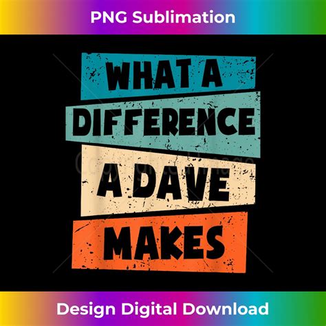 What A Difference A Dave Makes Artisanal Sublimation PNG F Inspire