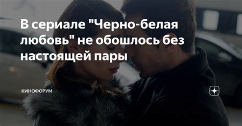 В сериале "Черно-белая любовь" не обошлось без настоящей пары ...