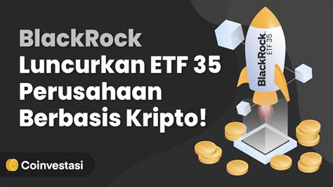 Blackrock Luncurkan Etf 35 Perusahaan Berbasis Kripto Coinvestasi