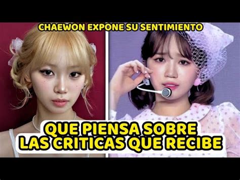 Chaewon Habl Sobre Que Piensa De Las Cr Ticas Que Recibe Youtube