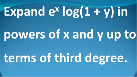 Expand E X Log 1 Y In Powers Of X And Y Upto Terms Of Third Degree Youtube