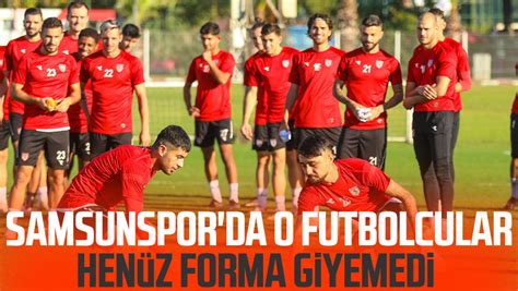 Samsunspor da o futbolcular henüz forma giyemedi Samsun Haber Samsun