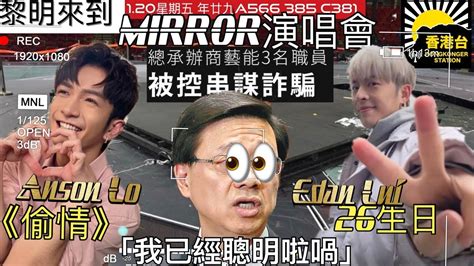 1 20黎明來到 年廿九 「我已經聰明啦喎」｜mirror演唱會三職員被起訴串謀詐騙｜林卓廷妨礙司法公正罪不成立｜edan一家法國渡26歲生日｜anson Lo翻唱哥哥《偷情》｜本港八所大學掀