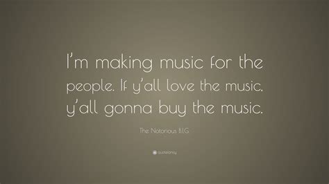 The Notorious B I G Quote “im Making Music For The People If Yall