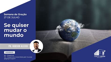 Culto Adventista Pr Robson Aleixo Se Quiser Mudar O Mundo