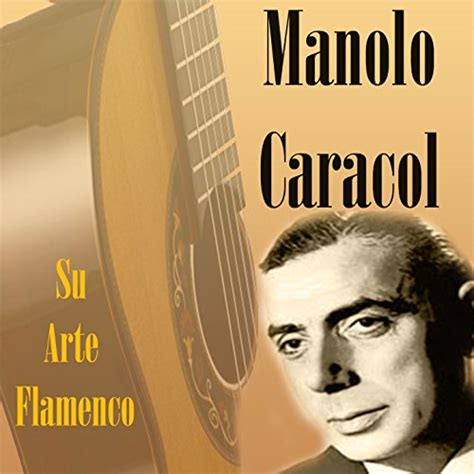 Écouter Manolo Caracol Su Arte Flamenco de Manolo Caracol sur Amazon