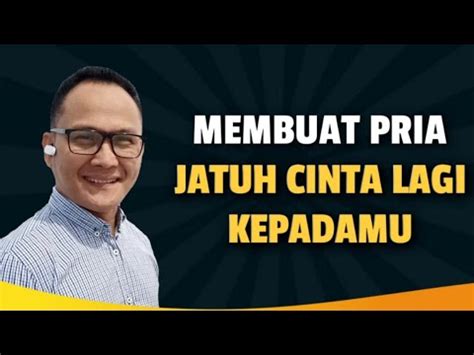 CARA MEMBUAT PRIA JATUH CINTA LAGI KEPADAMU YouTube