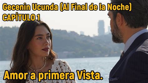 Gecenin Ucunda Al Final De La Noche Capitulo 1 En Español Amor A Primera Vista Youtube