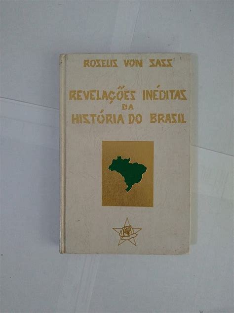 Revelações Inéditas da História do Brasil Roselis Von Sass