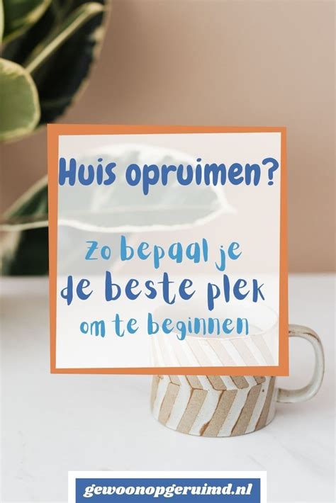 Zo Bepaal Je De Beste Plek Om Te Beginnen Met Het Opruimen Van Je Huis