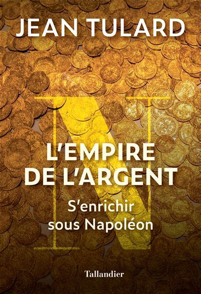 L Empire De L Argent S Enrichir Sous Napol On Broch Jean Tulard