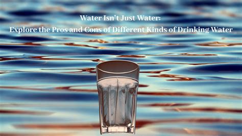 Water Isnt Just Water Explore The Pros And Cons Of Different Kinds Of