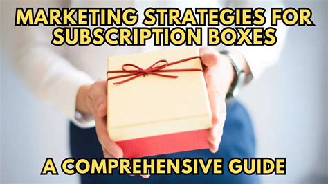 Marketing Strategies For Subscription Boxes A Comprehensive Guide