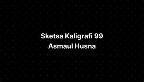 Sketsa Kaligrafi 99 Asmaul Husna - IMAGESEE