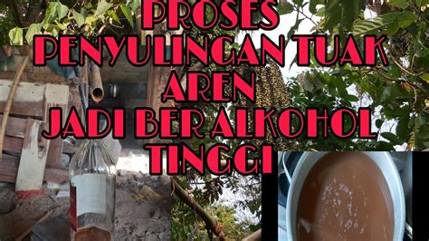 Proses PENYULINGAN Tuak AREN Menjadi BER ALKOHOL TINGGI Secara