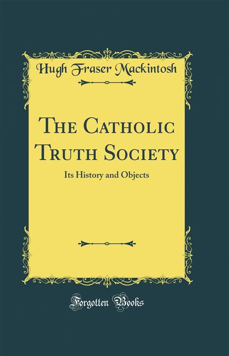 The Catholic Truth Society Its History And Objects Classic Reprint Hugh Fraser Mackintosh