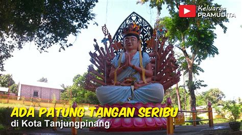 Explore Tanjungpinang Ada Patung Tangan Seribu Di Sini Vihara