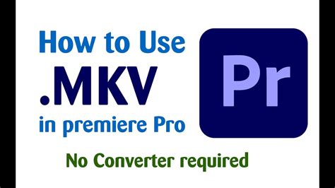 How To Import Mkv File In Adobe Premiere Pro In Seconds Youtube