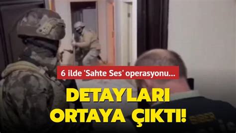 6 ilde Sahte Ses operasyonu Detayları ortaya çıktı