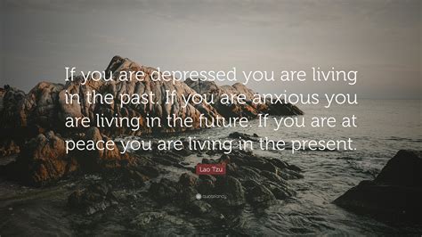 Lao Tzu Quote If You Are Depressed You Are Living In The Past If You