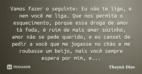 Vamos Fazer O Seguinte Eu Não Te Ligo Thayná Dias Pensador