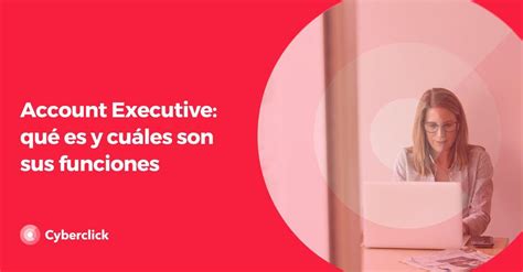 Account Executive Qué Es Y Cuáles Son Sus Funciones