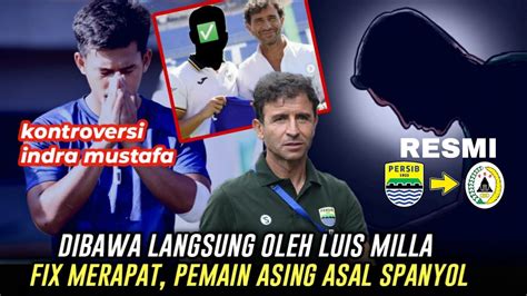 Kejutanluis Milla Bawa Pemain Asing Dari Spanyoleks Persib Merapat