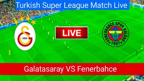 Galatasaray Vs Fenerbahce Match Live Turkish Super League Match Live