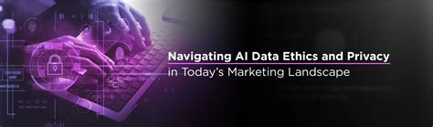 Navigating Ai Data Ethics And Privacy In Todays Marketing Landscape