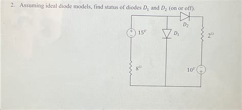 Solved Assuming Ideal Diode Models Find Status Of Diodes D1 Chegg