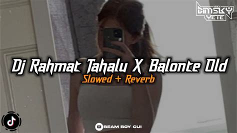 DJ Rahmat Tahalu X Balonte Old Slowed Reverb YouTube