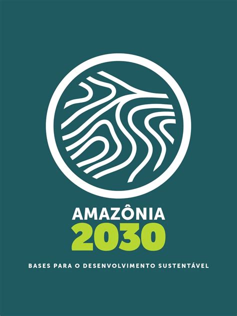 Amazônia 2030 as bases para o desenvolvimento sustentável Uma