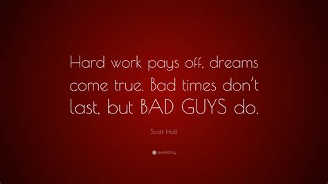 Scott Hall Quote Hard Work Pays Off Dreams Come True Bad Times Don