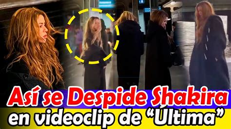 Así es el video OFICIAL de Última Shakira Dice Adiós a Piqué en un