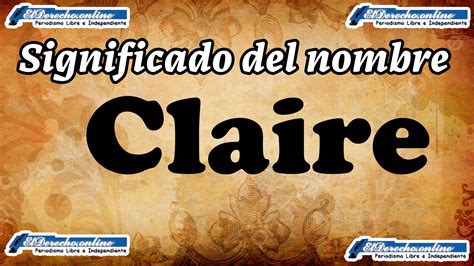 Significado Del Nombre Claire Su Origen Y Más El Derecho Online2025