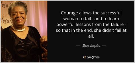 Maya Angelou quote: Courage allows the successful woman to fail - and to...