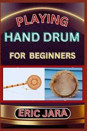 Playing Hand Drum For Beginners Complete Procedural Melody Guide To