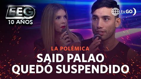 EEG 10 años Said Palao quedó suspendido de EEG HOY YouTube