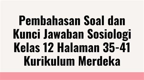 Pembahasan Soal Sosiologi Kelas 12 Halaman 35 41 Kurikulum Merdeka Lengkap Dengan Kunci Jawaban